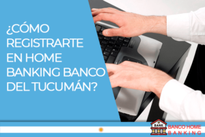 Como Registrarte en Home Banking Banco del Tucumán
